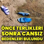 Önce terlikleri, sonra cansız bedenleri bulundu